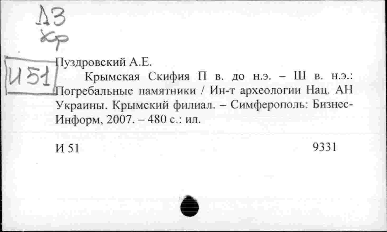 ﻿уздровский А.Е.
Крымская Скифия П в. до н.э. - Ш в. н.э.: огребальные памятники / Ин-т археологии Нац. АН Украины. Крымский филиал. - Симферополь: Бизнес-Информ, 2007. - 480 с.: ил.
И 51
9331